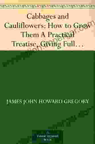 Cabbages And Cauliflowers: How To Grow Them A Practical Treatise Giving Full Details On Every Point Including Keeping And Marketing The Crop