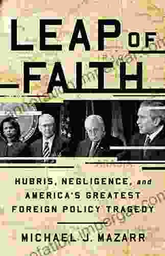 Leap Of Faith: Hubris Negligence And America S Greatest Foreign Policy Tragedy