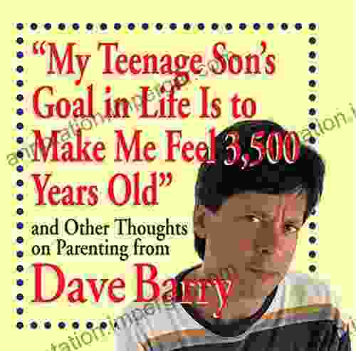 My Teenage Son S Goal In Life Is To Make Me Feel 3 500 Years Old: And Other Thoughts On Parenting From Dave Barry