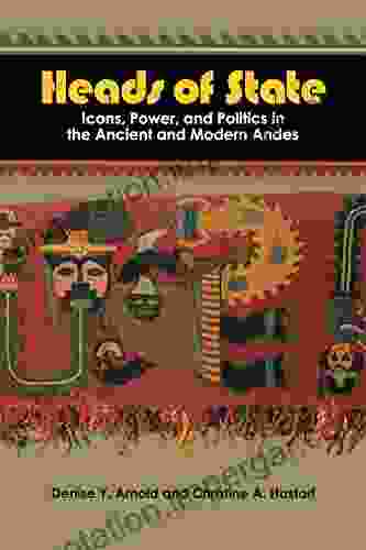 Heads Of State: Icons Power And Politics In The Ancient And Modern Andes