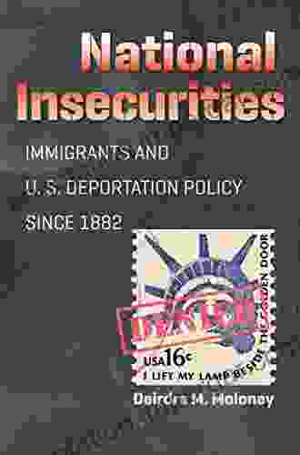 National Insecurities: Immigrants and U S Deportation Policy since 1882