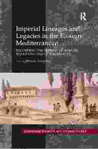 Imperial Lineages And Legacies In The Eastern Mediterranean: Recording The Imprint Of Roman Byzantine And Ottoman Rule (Birmingham Byzantine And Ottoman Studies 18)