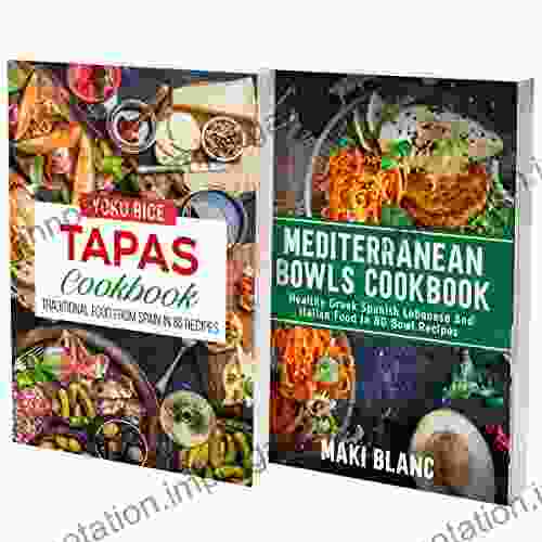 Mediterranean Bowls And Tapas Cookbook: 2 In 1: 160 Recipes Healthy Food And Traditional Spanish Dishes