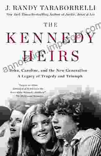 The Kennedy Heirs: John Caroline and the New Generation A Legacy of Tragedy and Triumph