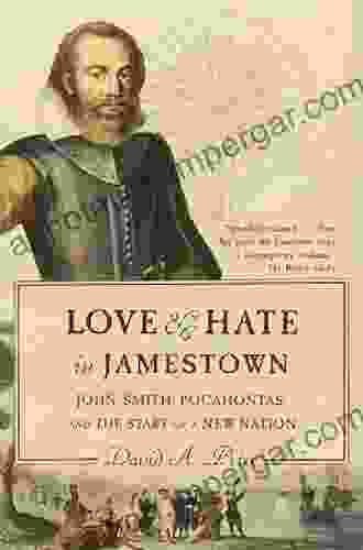 Love and Hate in Jamestown: John Smith Pocahontas and the Start of a New Nation