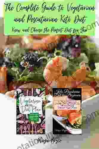 The Complete Guide To Vegetarian And Pescatarian Keto Diet: Know And Choose The Perfect Diet For You