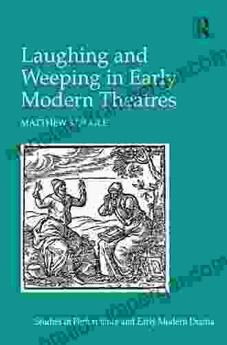 Laughing And Weeping In Early Modern Theatres (Studies In Performance And Early Modern Drama)