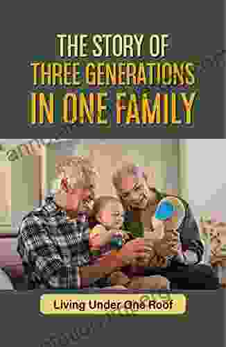 The Story Of Three Generations In One Family: Living Under One Roof: A Grandparent S Legacy