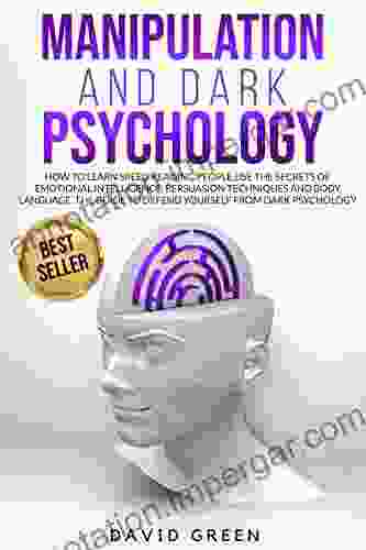 MANIPULATION AND DARK PSYCHOLOGY: How To Learn Speed Reading People And Use The Secrets Of Emotional Intelligence The Best Guide To Defend Yourself From Dark Psychology