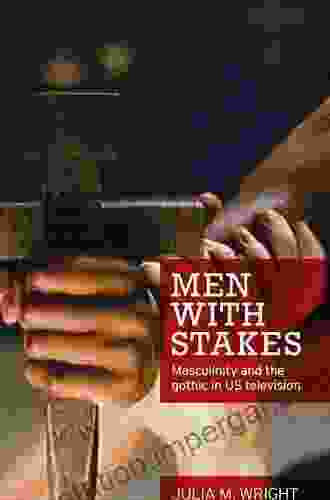 Men With Stakes: Masculinity And The Gothic In US Television