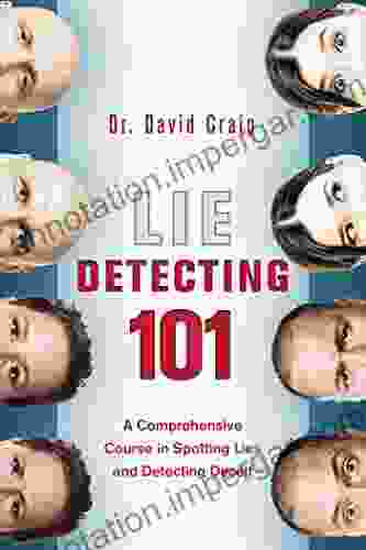 Lie Detecting 101: A Comprehensive Course In Spotting Lies And Detecting Deceit