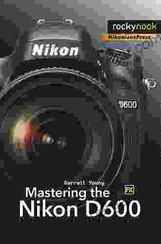 Mastering The Nikon D600 (The Mastering Camera Guide Series)