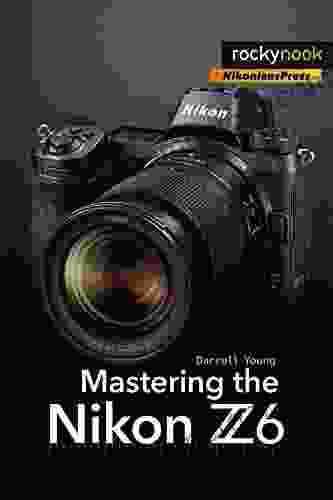 Mastering The Nikon Z6 (The Mastering Camera Guide Series)