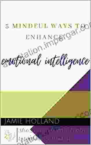 5 Mindful Ways To Enhance Emotional Intelligence