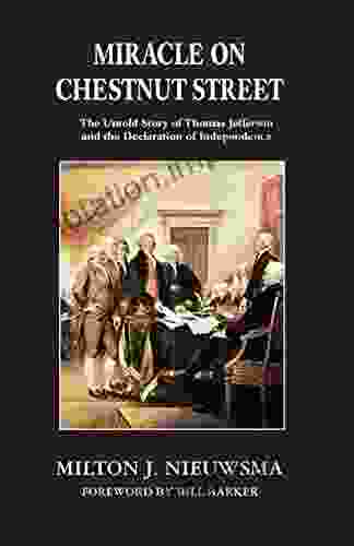 Miracle On Chestnut Street The Untold Story Of Thomas Jefferson And The Declaration Of Independence