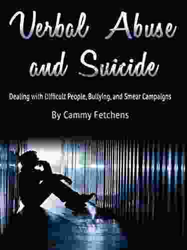 Verbal Abuse And Suicide: Dealing With Difficult People Bullying And Smear Campaigns