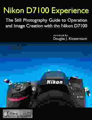 Nikon D7100 Experience The Still Photography Guide To Operation And Image Creation With The Nikon D7100