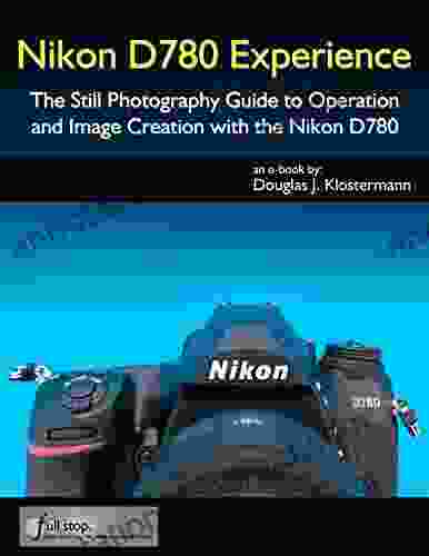 Nikon D780 Experience The Still Photography Guide To Operation And Image Creation With The Nikon D780