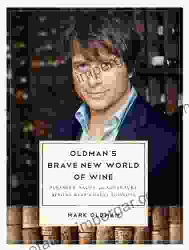 Oldman S Brave New World Of Wine: Pleasure Value And Adventure Beyond Wine S Usual Suspects