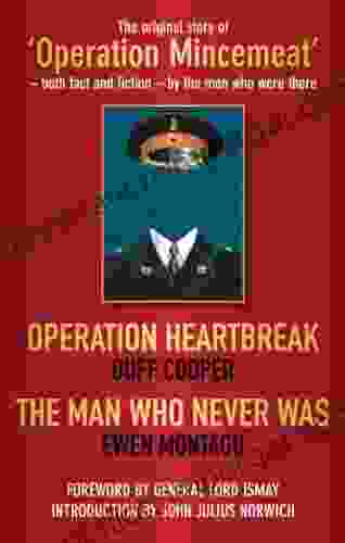 Operation Heartbreak And The Man Who Never Was: The Original Story Of Operation Mincemeat Both Fact And Fiction By The Men Who Were There