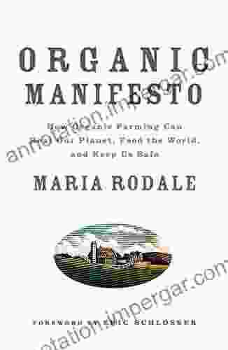 Organic Manifesto: How Organic Food Can Heal Our Planet Feed The World And Keep Us Safe