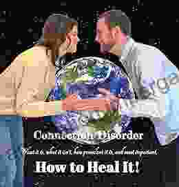 Connection Disorder: What It Is What It Isn T How Prevalent It Is And Most Important How To Heal It