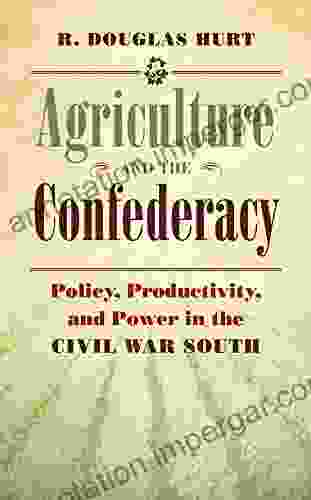 Agriculture And The Confederacy: Policy Productivity And Power In The Civil War South (Civil War America)