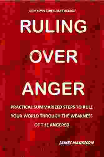 RULING OVER ANGER: PRACTICAL SUMMARIZED STEPS TO RULE YOUR WORLD THROUGH THE WEAKNESS OF THE ANGERED