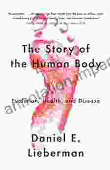 The Story Of The Human Body: Evolution Health And Disease