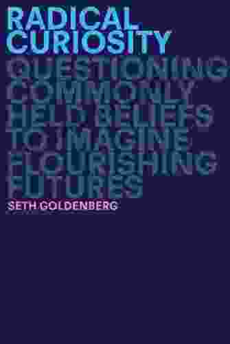 Radical Curiosity: Questioning Commonly Held Beliefs To Imagine Flourishing Futures