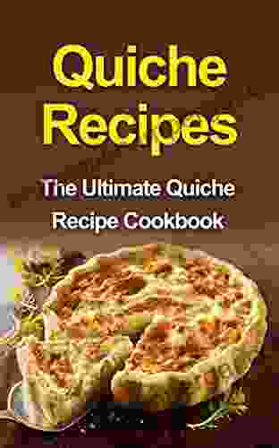 Quiche Recipes: The Ultimate Quiche Recipe Cookbook