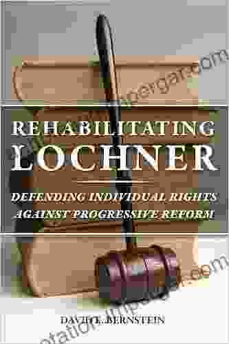 Rehabilitating Lochner: Defending Individual Rights Against Progressive Reform