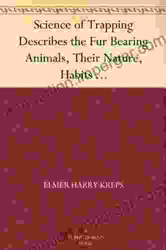 Science Of Trapping Describes The Fur Bearing Animals Their Nature Habits And Distribution With Practical Methods For Their Capture