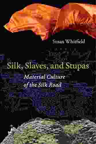 Silk Slaves And Stupas: Material Culture Of The Silk Road