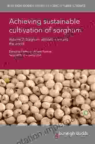 Achieving Sustainable Cultivation Of Sorghum Volume 2: Sorghum Utilization Around The World (Burleigh Dodds In Agricultural Science 32)