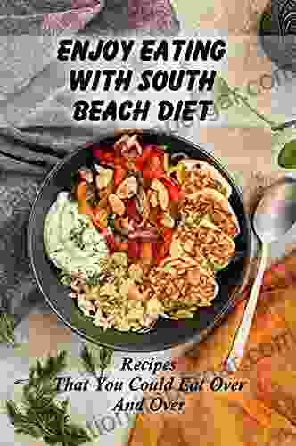 Enjoy Eating With South Beach Diet: Recipes That You Could Eat Over And Over: South Beach Quick And Easy Recipes