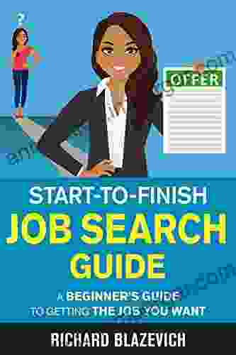 Start To Finish Job Search Guide: A Beginner S Guide To Getting The Job You Want (Start To Finish Job Search Series)