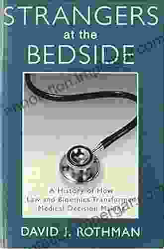 Strangers At The Bedside: A History Of How Law And Bioethics Transformed Medical Decision Making (Social Institutions And Social Change Series)