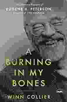 A Burning In My Bones: The Authorized Biography Of Eugene H Peterson Translator Of The Message