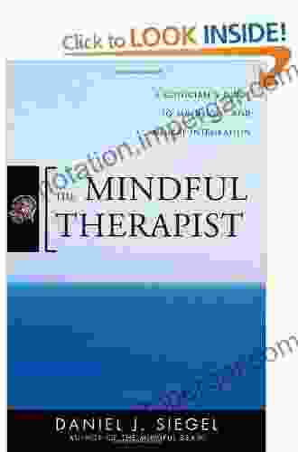 The Mindful Therapist: A Clinician S Guide To Mindsight And Neural Integration (Norton On Interpersonal Neurobiology)