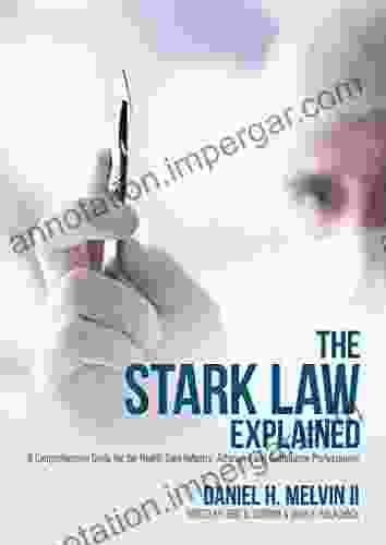 The Stark Law Explained: A Comprehensive Guide For The Health Care Industry Attorneys And Compliance Professionals