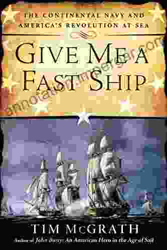 Give Me A Fast Ship: The Continental Navy And America S Revolution At Sea