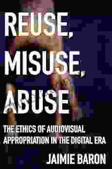 Reuse Misuse Abuse: The Ethics of Audiovisual Appropriation in the Digital Era