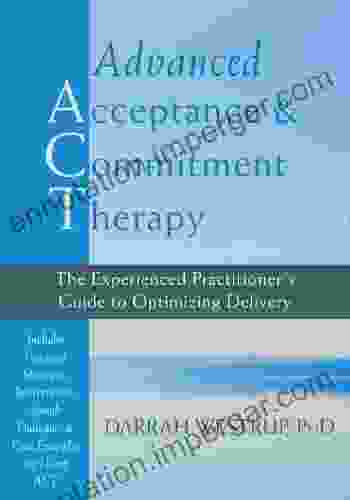 Advanced Acceptance And Commitment Therapy: The Experienced Practitioner S Guide To Optimizing Delivery