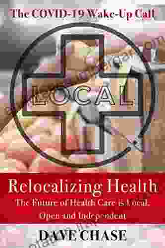 Relocalizing Health: The Future Of Health Care Is Local Open And Independent