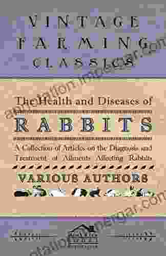 The Health and Diseases of Rabbits A Collection of Articles on the Diagnosis and Treatment of Ailments Affecting Rabbits