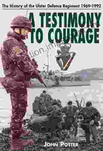 Testimony To Courage: The History Of The Ulster Defence Regiment 1969 1992