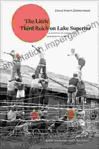 The Little Third Reich On Lake Superior: A History Of Canadian Internment Camp R