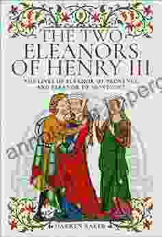 The Two Eleanors Of Henry III: The Lives Of Eleanor Of Provence And Eleanor De Montfort