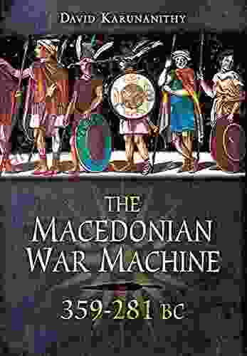 The Macedonian War Machine 359 281 BC: Neglected Aspects Of The Armies Of Philip Alexander And The Successors (359 281 BC)